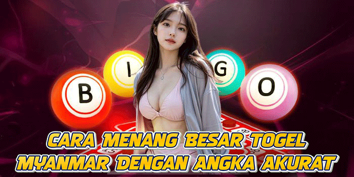 Cara Menang Besar Togel Myanmar Dengan Angka Akurat