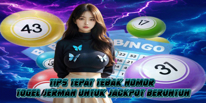 Tips Tepat Tebak Nomor Togel Jerman Untuk Jackpot Beruntun