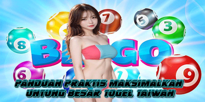 Panduan Praktis Maksimalkan Untung Besar Togel Taiwan
